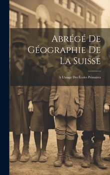 Hardcover Abrégé De Géographie De La Suisse: À L'usage Des Écoles Primaires [French] Book