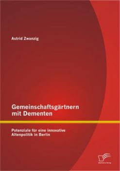 Paperback Gemeinschaftsgärtnern mit Dementen: Potenziale für eine innovative Altenpolitik in Berlin [German] Book
