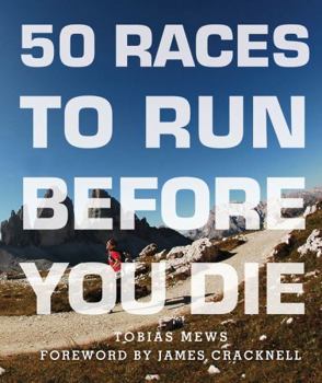 Paperback 50 Races to Run Before You Die: The Essential Guide to 50 Epic Foot-Races Across the Globe Book