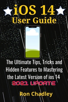 Paperback iOS 14 User Guide: The Ultimate Tips, Tricks and Hidden Features to Mastering the Latest Version of ios 14 (2021 Update) Book