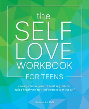 Paperback The Self Love Workbook for Teens: A Transformative Guide to Boost Self-Esteem, Build a Healthy Mindset, and Embrace Your True Self Book