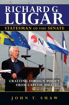 Hardcover Richard G. Lugar, Statesman of the Senate: Crafting Foreign Policy from Capitol Hill Book