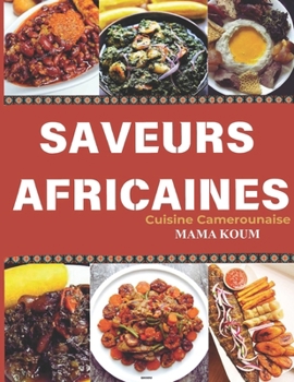 SAVEURS DU CAMEROUN: 50 RECETTES AUTHENTIQUES: DECOUVRIR LA RICHESSE DE LA CUISINE CAMEROUNAISE (French Edition)