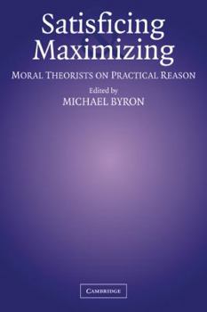 Paperback Satisficing and Maximizing: Moral Theorists on Practical Reason Book