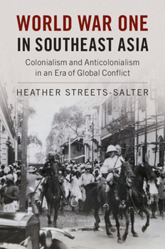 Paperback World War One in Southeast Asia: Colonialism and Anticolonialism in an Era of Global Conflict Book