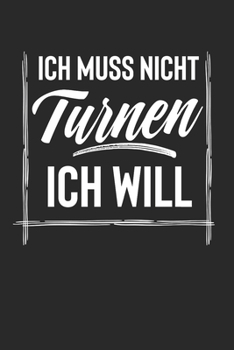 Ich Muss Nicht Turnen Ich Will: Notebook Notizbuch Punktraster Dotgrid Gepunktet 120 Seiten Din A5 I Schulheft I Skizzenbuch I Tagebuch I Hobby I Turnen I Turner I Sportler I Sport (German Edition)