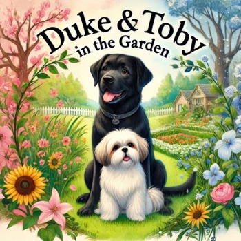 Duke and Toby In The Garden: A Heartwarming Tale of Friendship, Nature, and the Joys of Gardening (Brothers Forever)
