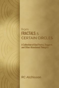 Paperback From Fractals and Certain Circles: A Collection of Bad Poetry, Doggerel, and Other Abandoned Thoughts Book