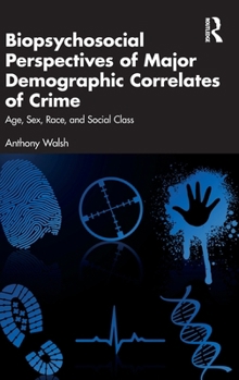 Biopsychosocial Perspectives of Major Demographic Correlates of Crime: Age, Sex, Race, and Social Class