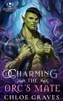 Charming the Orc's Mate: A Fated Mates Monster Romance Novella (Silvermist Mates)