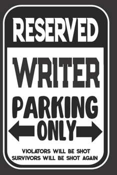 Reserved Writer Parking Only. Violators Will Be Shot. Survivors Will Be Shot Again: Blank Lined Notebook | Thank You Gift For Writer