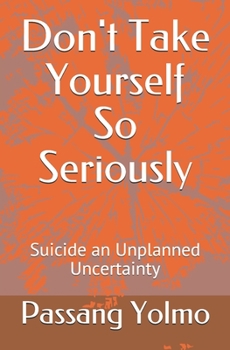 Paperback Don't Take Yourself So Seriously: Suicide an Unplanned Uncertainty Book