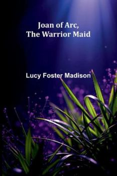 Joan Of Arc, The Warrior Maid