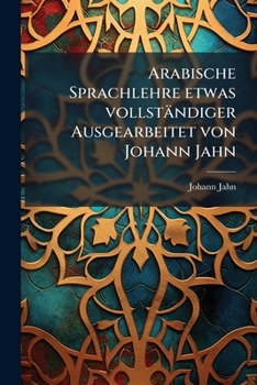 Paperback Arabische Sprachlehre etwas vollständiger Ausgearbeitet von Johann Jahn [German] Book