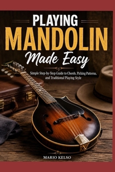 Paperback Playing Mandolin Made Easy: Simple Step-by-Step Guide to Chords, Picking Patterns, and Traditional Playing Style Book