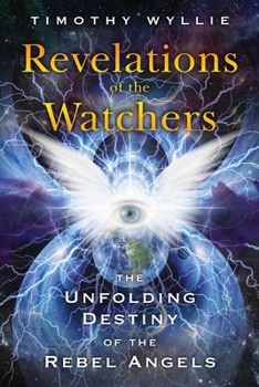 Paperback Revelations of the Watchers: The Unfolding Destiny of the Rebel Angels Book