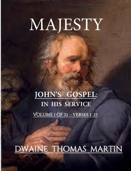 Majesty ~ In His Service ~ John's Gospel: Chapter 1 ~ Volume 1a of 21 (Gospel of John)