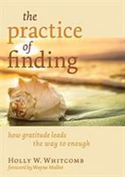 Paperback The Practice of Finding: How Gratitude Leads the Way to Enough Book