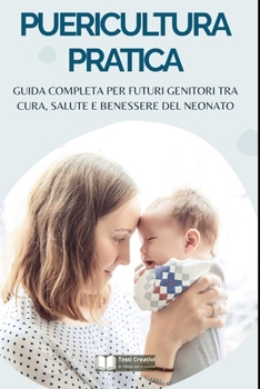 Puericultura Pratica: Guida Completa per Futuri Genitori tra Cura, Salute e Benessere del Neonato (Italian Edition)