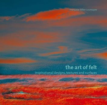 Paperback The Art of Felt: Inspirational Designs, Textures, and Surfaces Book