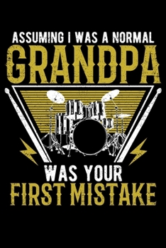 Assuming I Was A Normal Grandpa Was Your First Mistake: Drummer Grandpa Joke Grandad Drum Lined Notebook Journal Diary 6x9