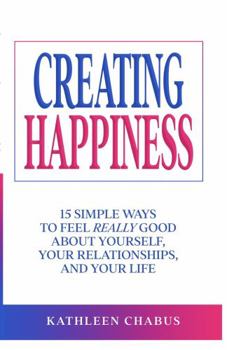 Paperback Creating Happiness: 15 Simple Ways to Feel Really Good About Yourself, Your Relationships, and Your Life Book