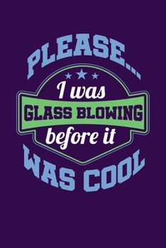 Please... I Was Glassblowing Before It Was Cool: Reading Notebook Journal For Glassblowing Fans And Masters Of Glassmaking Fire Art Lovers