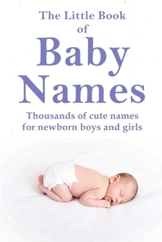 Paperback The Little Book of Baby Names: Thousands of cute names for newborn boys and girls Book