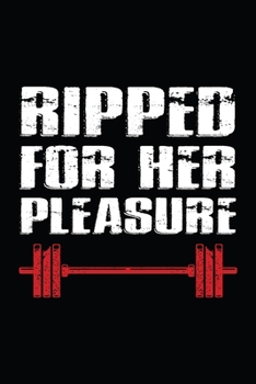 Ripped For Her Pleasure: Fitness notebook tracker. Best fitness notebook planner for daily workout. Workout journal log for men