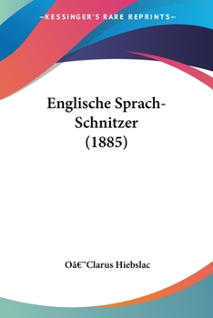 Englische Sprach-Schnitzer: Gebrauch L�cherlicher, Anst�ssiger, Oft Unanst�ndiger Worte Und Redensarten Von Seiten Englisch Sprechender Deutscher: Ein Humoristischer Vortrag, Gehalten Im Londoner Deut
