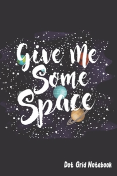 Paperback Give Me Some Space - Dot Grid Notebook: Blank Journal With Dotted Grid Paper - Workbook For Astronomy Lovers Book