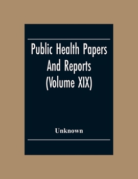 Paperback Public Health Papers And Reports (Volume XIX) American Public Health Association Chicago, Illinois, October 9-14, 1893 Book