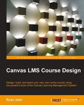 Paperback Canvas LMS Course Design: Design, create, and teach online courses using Canvas Learning Management System's powerful tools Book