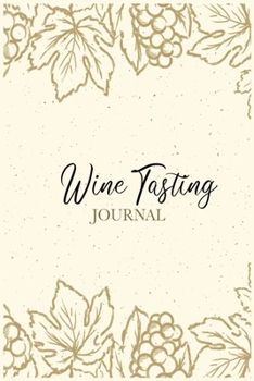Wine Tasting Journal: A Notebook to Log, Rate and Remember Wines