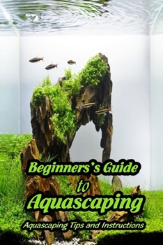 Paperback Beginners's Guide to Aquascaping: Aquascaping Tips and Instructions: Aquascaping for Beginners Book
