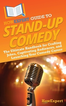 HowExpert Guide to Stand-Up Comedy: The Ultimate Handbook for Crafting Jokes, Captivating Audiences, and Launching Your Comedy Career