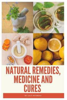 Paperback Natural Remedies, Medicine and Cures: Herbs, Self-Healing and How to Treat and Cure All Common Ailments and Major Diseases Book