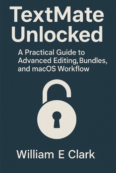 Paperback TextMate Unlocked: A Practical Guide to Advanced Editing, Bundles, and macOS Workflow Book