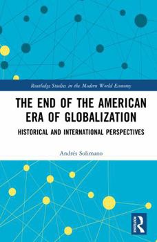The End of the American Era of Globalization: Historical and International Perspectives (Routledge Studies in the Modern World Economy)