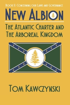 Paperback New Albion: The Atlantic Charter and The Arboreal Kingdom: Book II: Concerning Our Laws and Governance Book