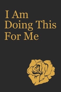 I Am Doing This for Me: Personal Daily Exercise tracker and Food planner Journal (Sleep, Activity, Water, Meal Tracker) for Habits-Goals in 8 weeks. Gold color Rose on Black Cover for women.