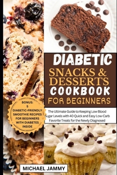 Paperback Diabetic Snacks and Desserts Cookbook for Beginners: The Ultimate Guide to Keeping Low Blood Sugar Levels with 40 Quick and Easy Low-Carb Favorite Tre Book