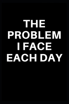 Paperback The problem I face each day: (6 x 9) inches in size. This is a lined notebook lined front and back. Simple and elegant. 100 pages, high-quality for Book