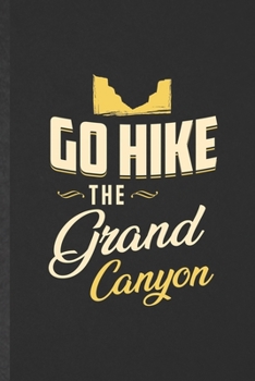 Paperback Go Hike the Grand Canyon: Funny Backpacking Tourist Lined Notebook/ Blank Journal For World Traveler Visitor, Inspirational Saying Unique Specia Book