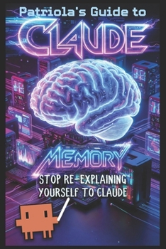Paperback Patriola's Guide to Claude: Memory: Stop Re-Explaining Yourself to Claude Book