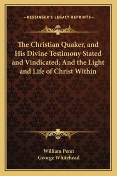 Paperback The Christian Quaker, and His Divine Testimony Stated and Vindicated; And the Light and Life of Christ Within Book