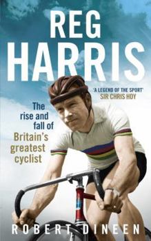 Hardcover Reg Harris: The Rise and Fall of Britain's Greatest Cyclist Book