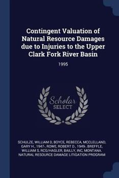 Paperback Contingent Valuation of Natural Resource Damages due to Injuries to the Upper Clark Fork River Basin: 1995 Book