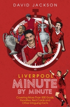 Paperback Liverpool Minute by Minute: Covering More Than 500 Goals, Penalties, Red Cards and Other Intriguing Facts Book