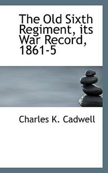 Paperback The Old Sixth Regiment, Its War Record, 1861-5 Book